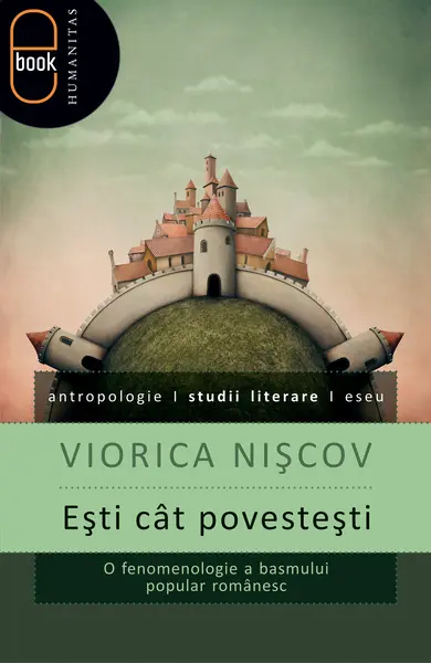 Eşti cât povesteşti. O fenomenologie a basmului (pdf)