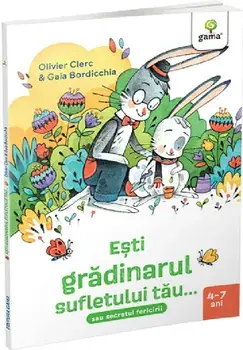 Esti gradinarul sufletului tau… sau secretul fericirii. 4-7 ani/Olivier Clerc