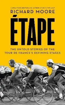 Etape. The Untold Stories of the Tour De France's Defining Stages, Paperback/Richard Moore