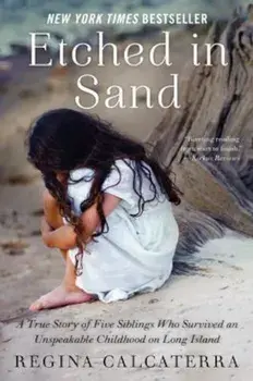 Etched in Sand: A True Story of Five Siblings Who Survived an Unspeakable Childhood on Long Island, Paperback/Regina Calcaterra