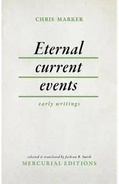 Eternal Current Events: Early Writings - Chris Marker