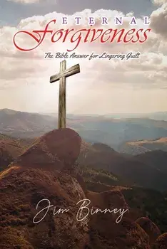 Eternal Forgiveness: The Bible's Answer for Lingering Guilt, Paperback/Jim Binney