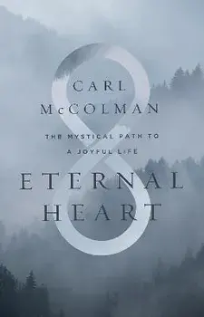 Eternal Heart: The Mystical Path to a Joyful Life, Hardcover/Carl McColman