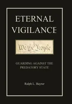 Eternal Vigilance: Guarding Against the Predatory State, Hardcover/Ralph L. Bayrer