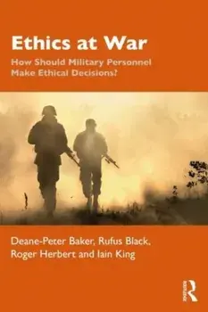 Ethics at War. How Should Military Personnel Make Ethical Decisions?, Paperback/Iain King