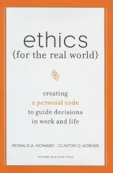 Ethics for the Real World: Creating a Personal Code to Guide Decisions in Work and Life, Hardcover/Ronald A. Howard