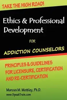 Ethics & Professional Development for Addiction Counselors: Principles, Guidelines & Issues for Training, Licensing, Certification and Re-Certificatio, Paperback/Marcus M. Mottley Ph. D.