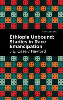 Ethiopia Unbound: Studies in Race Emancipation, Paperback/J. E. Casley Hayford
