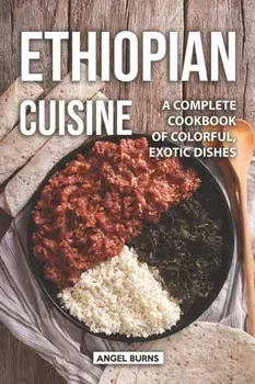 Ethiopian Cuisine: A Complete Cookbook of Colorful, Exotic Dishes, Paperback/Angel Burns