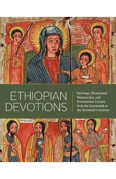 Ethiopian Devotions: Paintings, Illuminated Manuscripts, and Processional Crosses from the Fourteenth to the Twentieth Centuries - Marilyn E. Heldman