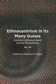 Ethnocentrism in Its Many Guises: Southern Anthropological Society Proceedings, No. 46, Paperback/Marjorie M. Snipes