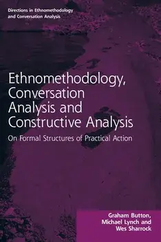 Ethnomethodology, Conversation Analysis and Constructive Analysis. On Formal Structures of Practical Action, Paperback/***