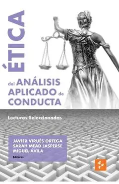 Ética del Análisis Aplicado de Conducta: Lecturas Seleccionadas - Javier Virues-ortega