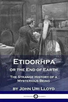 Etidorhpa or the End of Earth: The Strange History of a Mysterious Being, Paperback/John Uri Lloyd