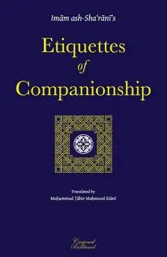 Etiquettes of Companionship: an English translation of Adab as-Suhbah - Muhammad Tahir Mahmood Kiani