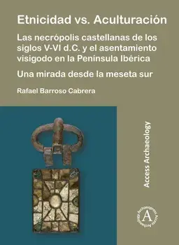 Etnicidad vs. Aculturacion: Las necropolis castellanas de los siglos V-VI d.C. y el asentamiento visigodo en la Peninsula Iberica. Una mirada desde la meseta sur, Paperback/Rafael Barroso Cabrera