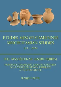 Etudes Mesopotamiennes - Mesopotamian Studies N4 - 2024. Tell Masaikh/Kar-Assurnasirpal: Horizons Ceramiques Dans Les Cultures de la Vallee Du Moyen Euphrate a l'Age Du Fer I-III, Paperback/Ilaria Calini