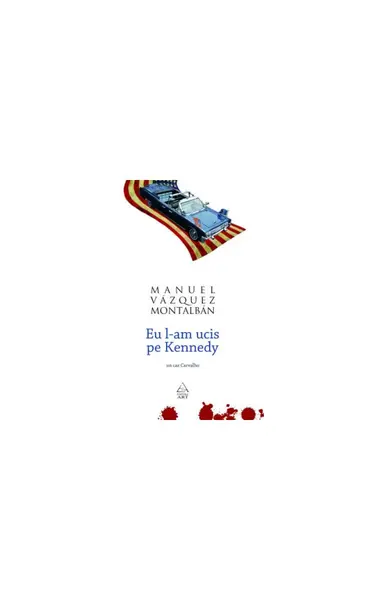 Eu l-am ucis pe Kennedy - Manuel Vázquez Montalbán