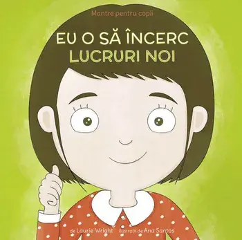 Eu o sa incerc lucruri noi. Mantre pentru copii. Volumul 5/Laurie Wright