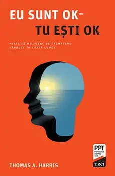 Eu sunt OK, tu esti OK/Thomas A. Harris