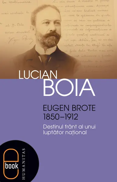 Eugen Brote (1850–1912). Destinul frânt al unui luptător naţional (pdf)