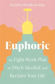 Euphoric. An Eight-Week Plan to Ditch Alcohol and Reclaim Your Life, Paperback/Karolina Rzadkowolska