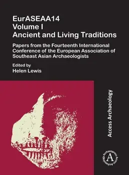 EurASEAA14 Volume I: Ancient and Living Traditions. Papers from the Fourteenth International Conference of the European Association of Southeast Asian Archaeologists, Paperback/***