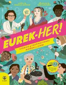 EUREK-HER! Stories of Inspirational Women in STEM. With 12 Activities You Can Try Too!, Hardback/Frances Durkin