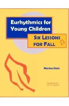 Eurhythmics for Young Children: Six Lessons for Fall - Monica Dale