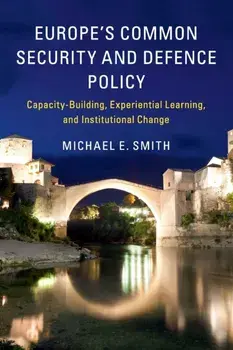 Europe's Common Security and Defence Policy. Capacity-Building, Experiential Learning, and Institutional Change, Paperback/Michael E. Smith