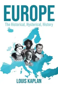 Europe: The Historical, Hysterical, History, Paperback/Louis Kaplan