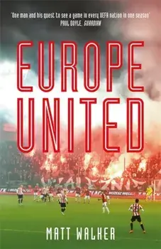 Europe United. 1 football fan. 1 crazy season. 55 UEFA nations, Paperback/Matt Walker