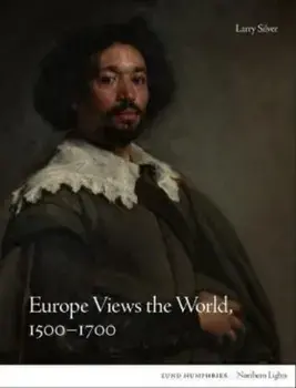 Europe Views the World, 1500-1700, Hardback/Larry Silver