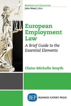 European Employment Law: A Brief Guide to the Essential Elements/Claire-Michelle Smyth