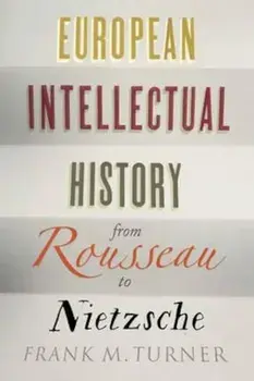 European Intellectual History from Rousseau to Nietzsche, Paperback/Frank M. Turner