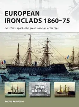 European Ironclads 1860-75: The Gloire Sparks the Great Ironclad Arms Race, Paperback/Angus Konstam