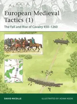 European Medieval Tactics (1): The Fall and Rise of Cavalry 450-1260, Paperback/David Nicolle