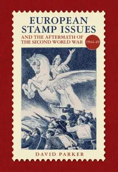 European Stamp Issue and the Aftermath of the Second World War. 1944-1949, Hardback/David Parker
