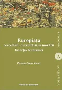 Europiata cercetarii, dezvoltarii si inovarii. Insertia Romaniei/Roxana-Elena Lazar