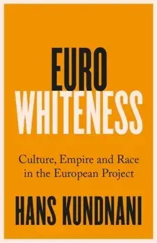 Eurowhiteness. Culture, Empire and Race in the European Project, Paperback/Hans Kundnani
