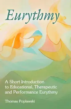 Eurythmy: A Short Introduction to Educational, Therapeutic and Performance Eurythmy, Paperback/Thomas Poplawski
