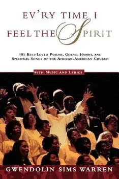 Ev'ry Time I Feel the Spirit: 101 Best-Loved Psalms, Gospel Hymns & Spiritual Songs of the African-American Church, Paperback/Gwendolin Sims Warren
