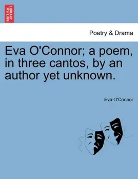 Eva O'Connor; A Poem, in Three Cantos, by an Author Yet Unknown., Paperback/Eva O'Connor