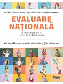 Evaluare nationala la finalul clasei a IV-a. Teste de antrenament. Limba si literatura romana. Matematica si Stiinte ale naturii/Ana-Maria Canavoiu, Mihaela Carja, Elena Niculae, Corina Daciana Opritoiu