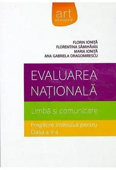 Evaluarea Nationala. Limba si comunicare. Pregatire intensiva pentru clasa a V-a/Florin Ionita, Florentina Samihaian, Maria Ionita, Ana Gabriela Dragomirescu