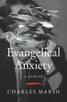 Evangelical Anxiety. A Memoir, Hardback/Charles Marsh