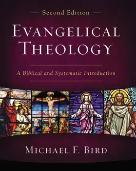 Evangelical Theology, Second Edition. A Biblical and Systematic Introduction, Hardback/Michael F. Bird