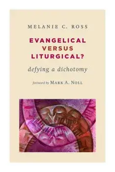 Evangelical Versus Liturgical?: Defying a Dichotomy, Paperback/Melanie Ross