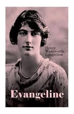 Evangeline: A Tale of Acadie - Henry Wadsworth Longfellow