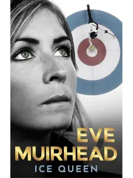 Eve Muirhead: Ice Queen. The Autobiography, Hardback/Eve Muirhead